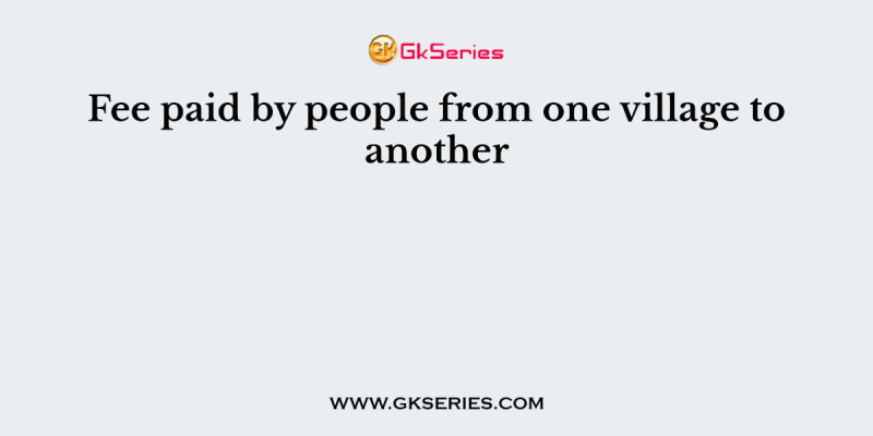 Fee paid by people from one village to another