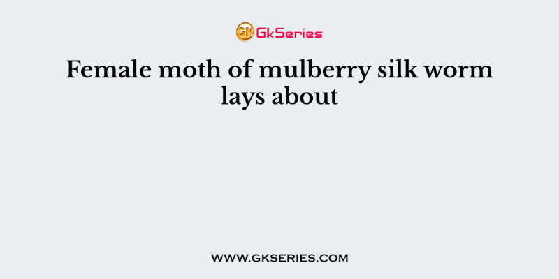 Female moth of mulberry silk worm lays about