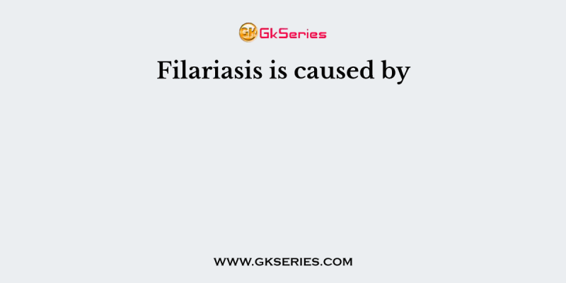 Filariasis is caused by