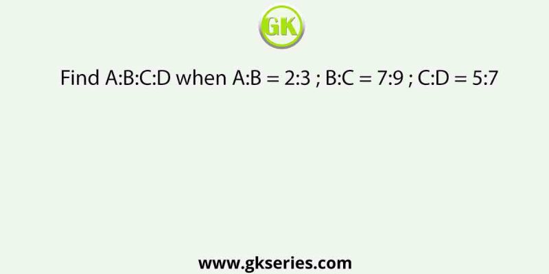 Find A:B:C:D when A:B = 2:3 ; B:C = 7:9 ; C:D = 5:7