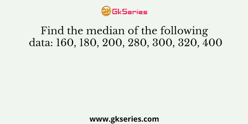 Find the median of the following data: 160, 180, 200, 280, 300, 320, 400