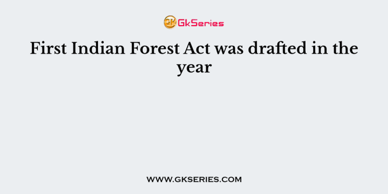 First Indian Forest Act was drafted in the year