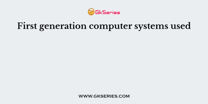 First generation computer systems used