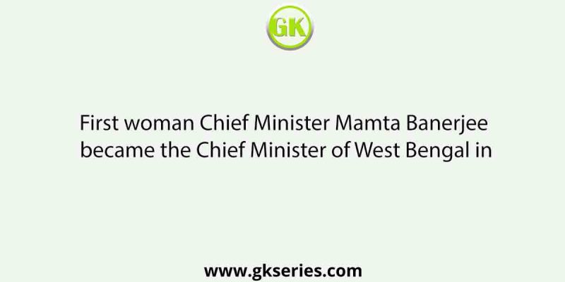 First woman Chief Minister Mamta Banerjee became the Chief Minister of West Bengal in