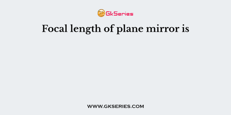 Focal length of plane mirror is