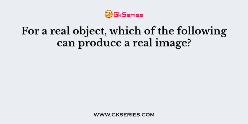 For a real object, which of the following can produce a real image?