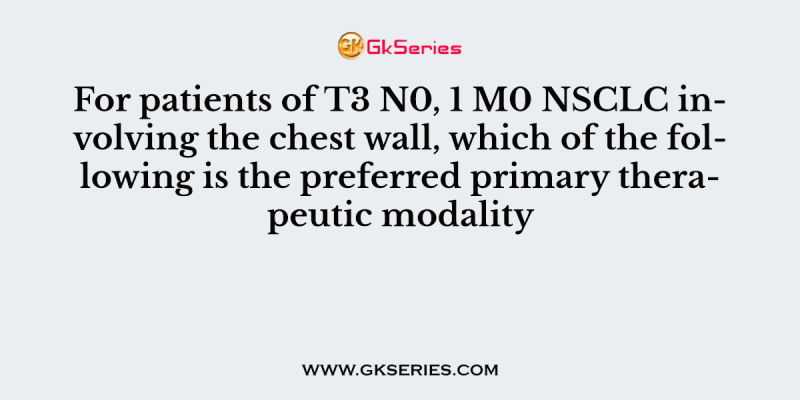 For patients of T3 N0, 1 M0 NSCLC involving the chest wall, which of the following is the preferred primary therapeutic modality
