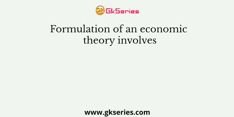 Formulation of an economic theory involves