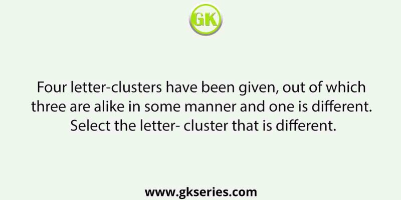 Four letter-clusters have been given, out of which three are alike in some manner and one is different. Select the letter- cluster that is different.