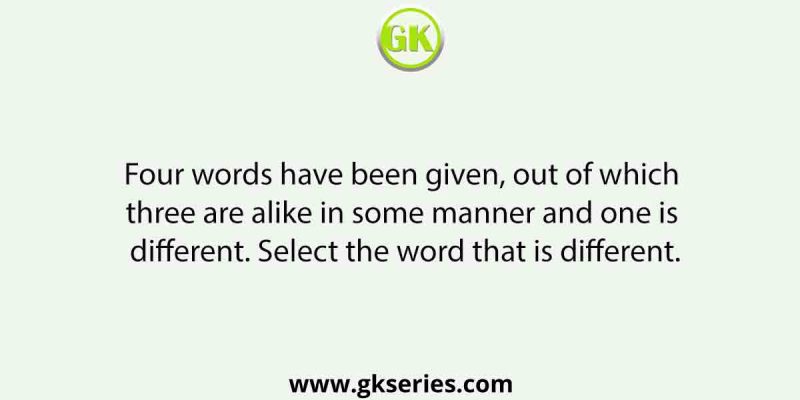 Four words have been given out of which three are alike in some manner and one is different. Select the word that is different.