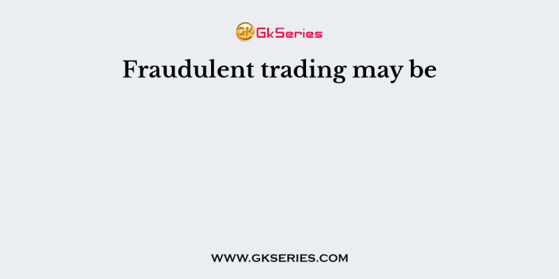 Fraudulent trading may be