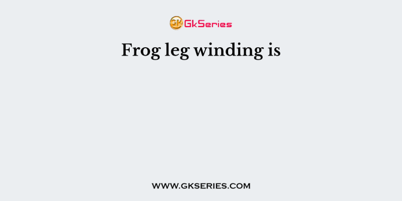 Frog leg winding is
