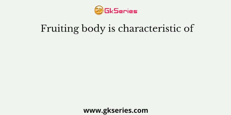 Fruiting body is characteristic of