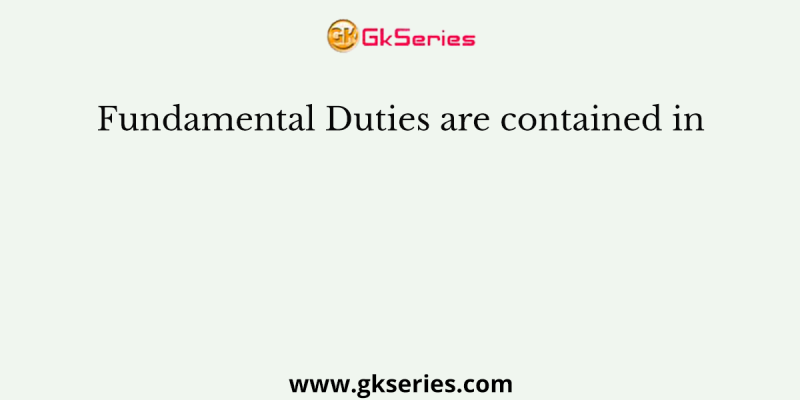 Fundamental Duties are contained in