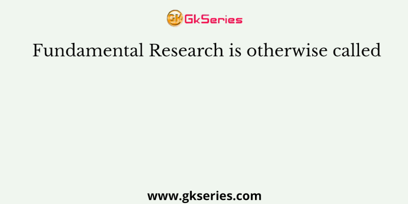 Fundamental Research is otherwise called
