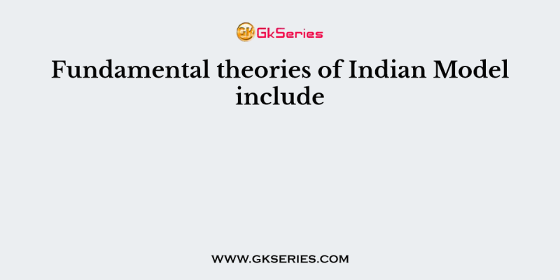 Fundamental theories of Indian Model include