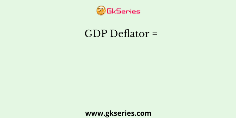 GDP Deflator =