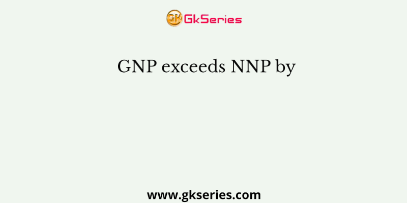 GNP exceeds NNP by