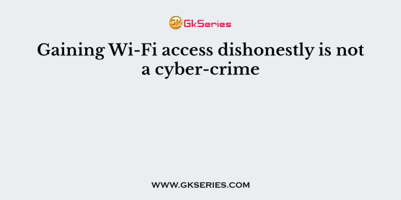 Gaining Wi-Fi access dishonestly is not a cyber-crime