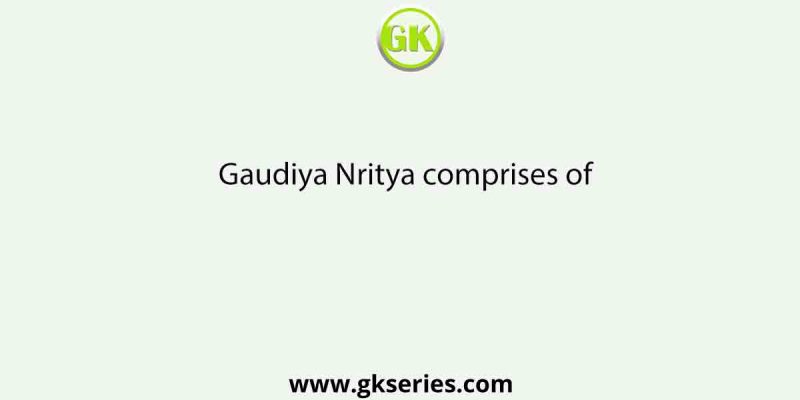 Gaudiya Nritya comprises of