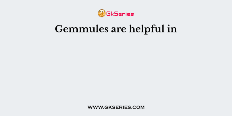 Gemmules are helpful in