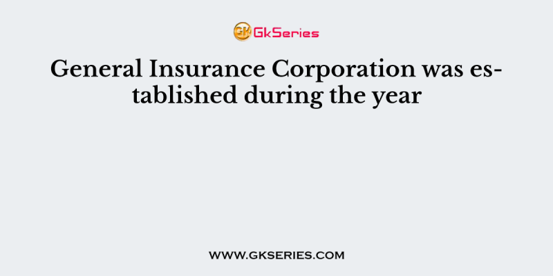 General Insurance Corporation was established during the year