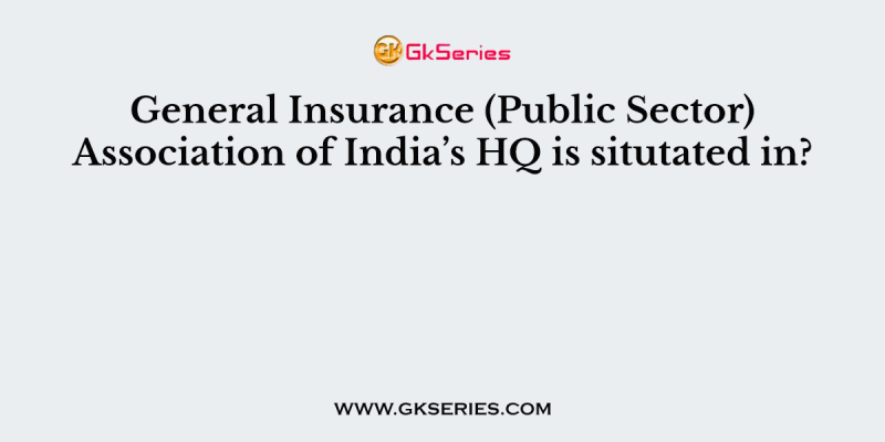 General Insurance (Public Sector) Association of India’s HQ is situtated in?