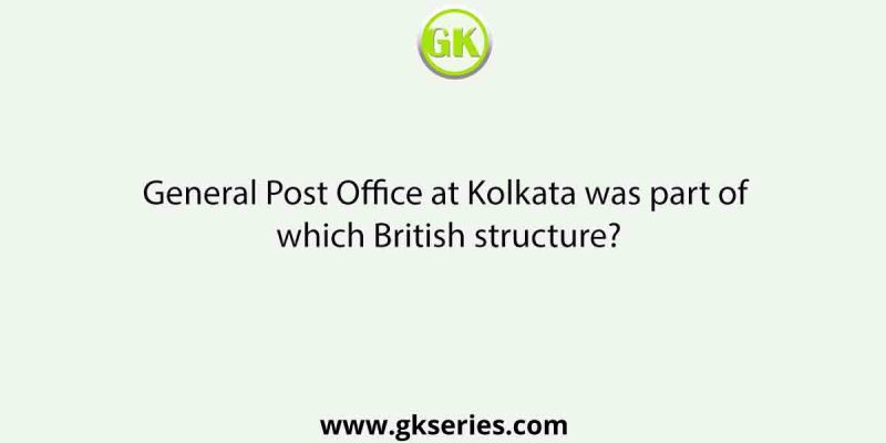General Post Office at Kolkata was part of which British structure?