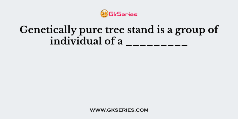 Genetically pure tree stand is a group of individual of a _________