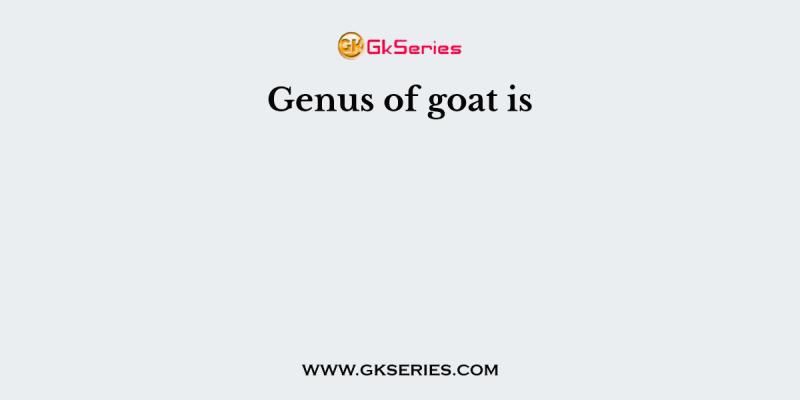 Genus of goat is