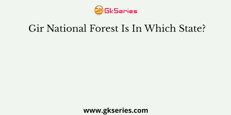 Gir National Forest Is In Which State?