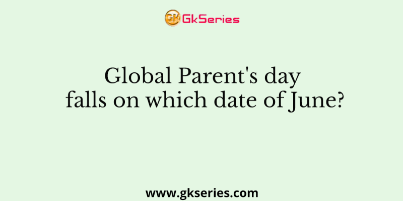 Global Parent’s day falls on which date of June?