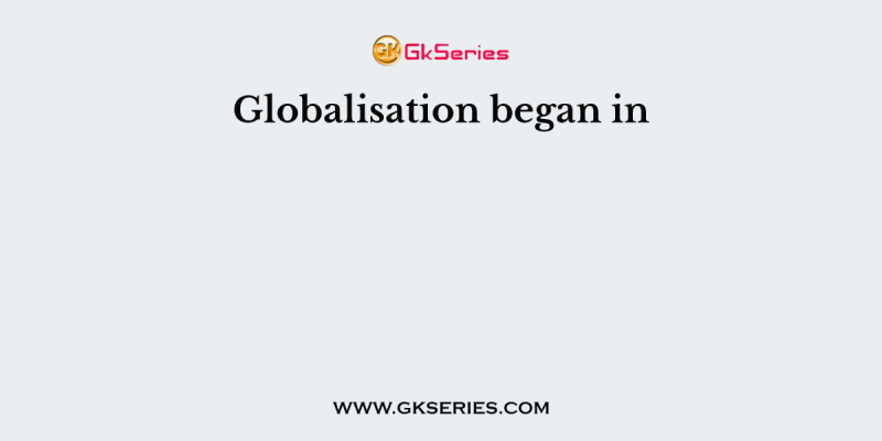 Globalisation began in