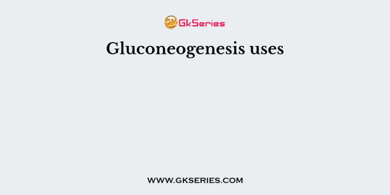 Gluconeogenesis uses