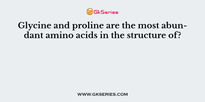Glycine and proline are the most abundant amino acids in the structure of?