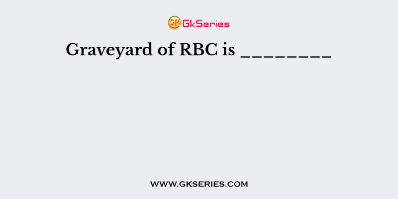 Graveyard of RBC is ________
