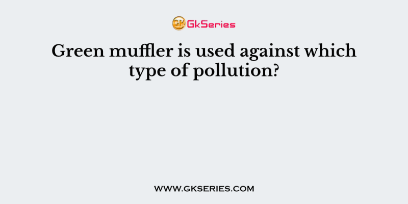 Green muffler is used against which type of pollution?