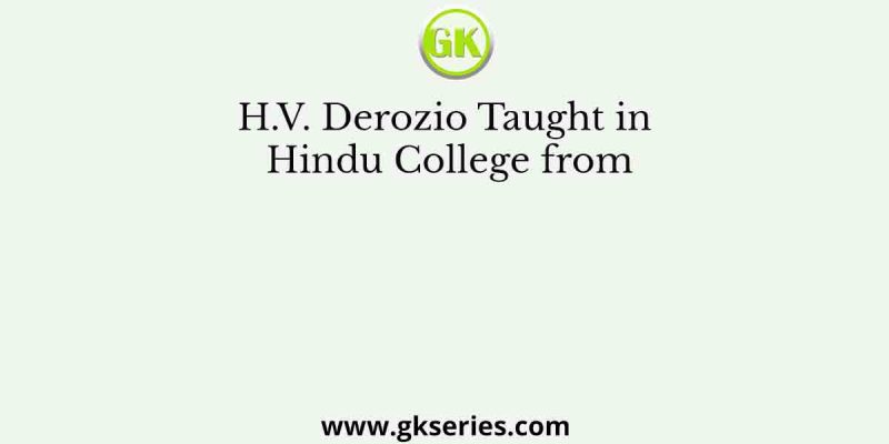 H.V. Derozio Taught in Hindu College from