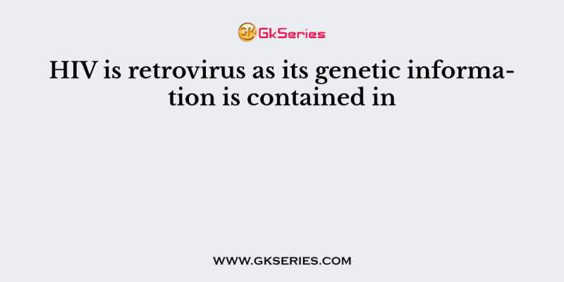 HIV is retrovirus as its genetic information is contained in