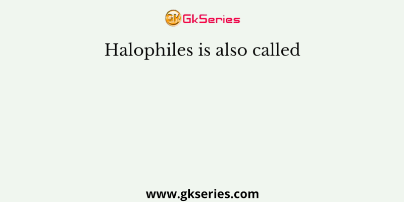 Halophiles is also called