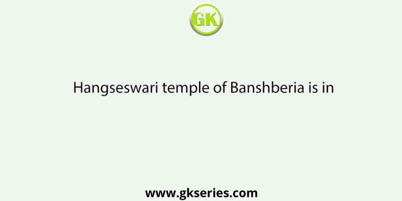 Hangseswari temple of Banshberia is in