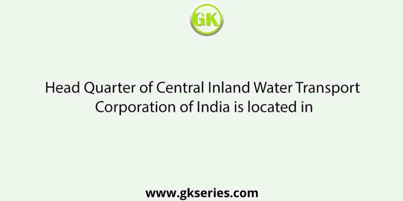 Head Quarter of Central Inland Water Transport Corporation of India is located in