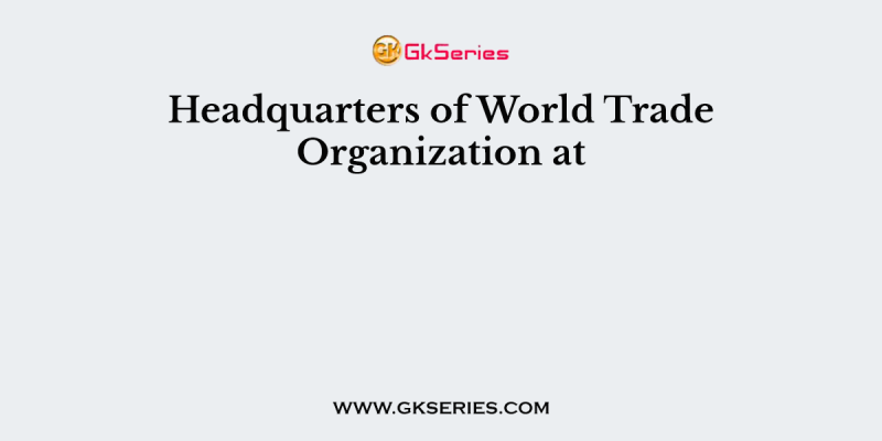 Headquarters of World Trade Organization at