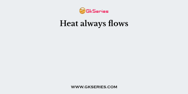 Heat always flows