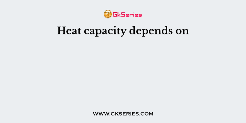 Heat capacity depends on