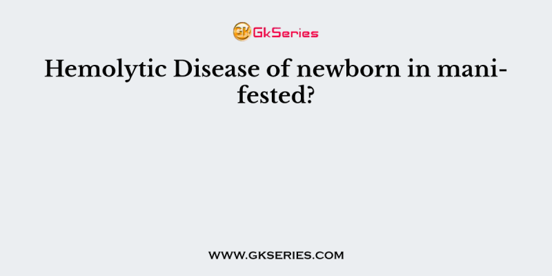 Hemolytic Disease of newborn in manifested?