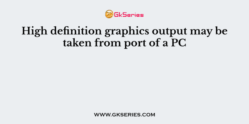 High definition graphics output may be taken from port of a PC