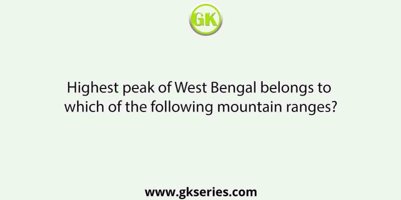 Highest peak of West Bengal belongs to which of the following mountain ranges?