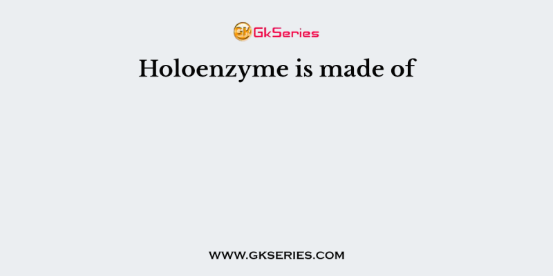 Holoenzyme is made of