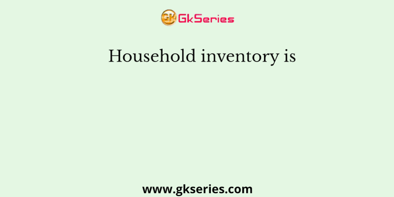 Household inventory is